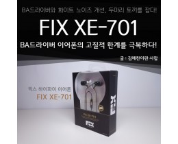 FIX XE-701(픽스 하이파이 이어폰), BA드라이버 이어폰의 고질적 한계를 극복하다!
